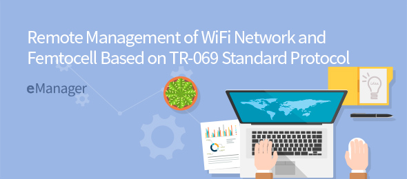 Remote Management of WiFi Network and Femtocell Based on TR-069  Protocol eManager